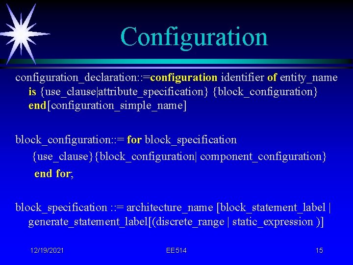 Configuration configuration_declaration: : =configuration identifier of entity_name is {use_clause|attribute_specification} {block_configuration} end[configuration_simple_name] block_configuration: : =