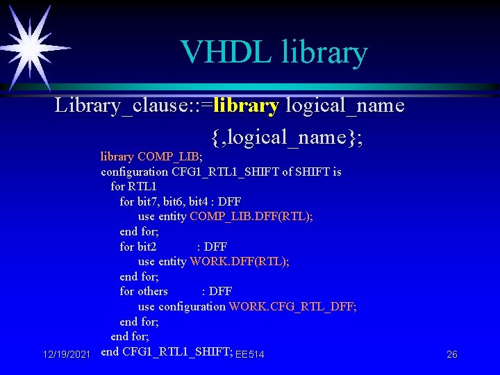 VHDL library Library_clause: : =library logical_name {, logical_name}; 12/19/2021 library COMP_LIB; configuration CFG 1_RTL