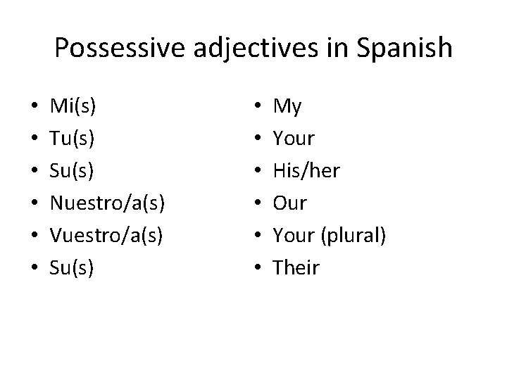 Possessive adjectives in Spanish • • • Mi(s) Tu(s) Su(s) Nuestro/a(s) Vuestro/a(s) Su(s) •