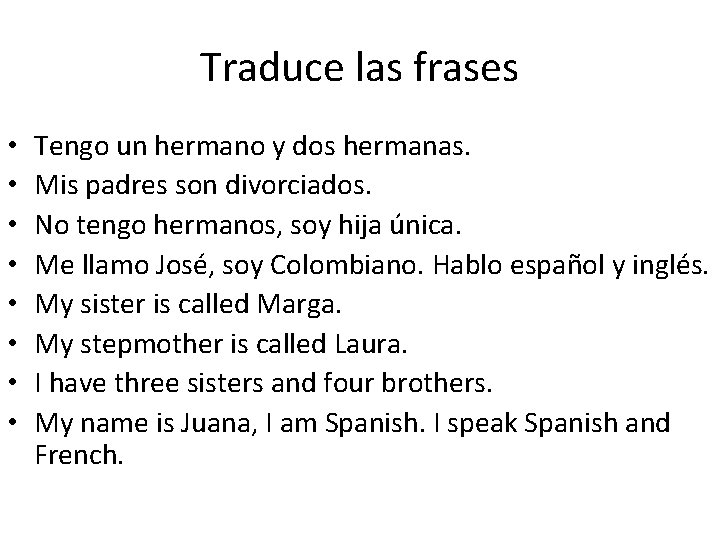 Traduce las frases • • Tengo un hermano y dos hermanas. Mis padres son