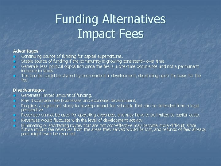 Funding Alternatives Impact Fees Advantages n Continuing source of funding for capital expenditures. n