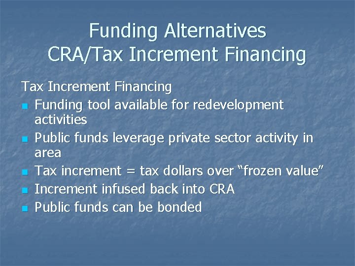 Funding Alternatives CRA/Tax Increment Financing n Funding tool available for redevelopment activities n Public