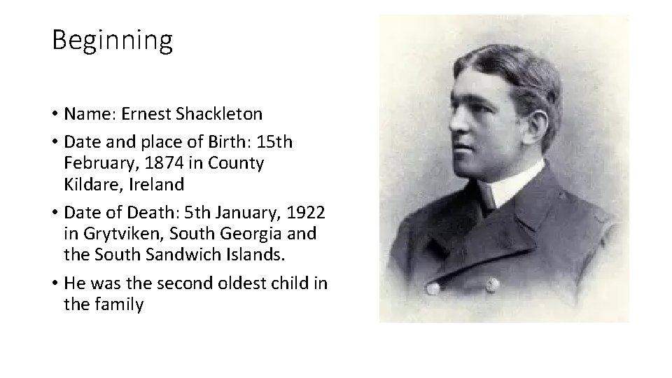 Beginning • Name: Ernest Shackleton • Date and place of Birth: 15 th February,