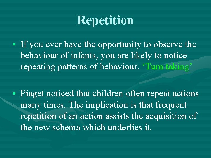 Repetition • If you ever have the opportunity to observe the behaviour of infants,