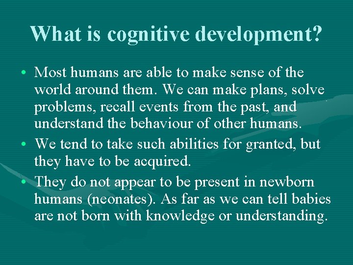 What is cognitive development? • Most humans are able to make sense of the