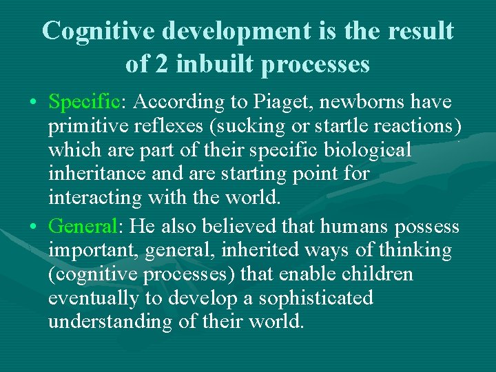 Cognitive development is the result of 2 inbuilt processes • Specific: According to Piaget,