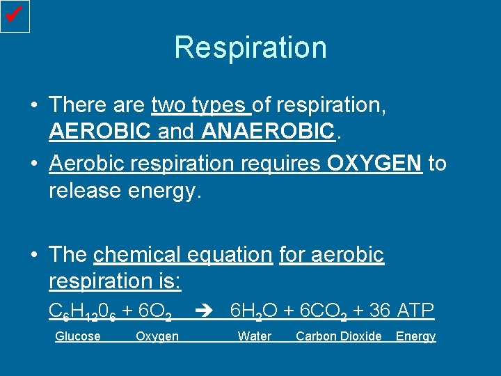  Respiration • There are two types of respiration, AEROBIC and ANAEROBIC. • Aerobic
