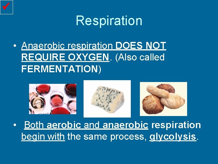 Respiration • Anaerobic respiration DOES NOT REQUIRE OXYGEN. (Also called FERMENTATION) • Both
