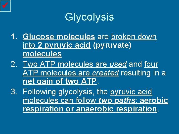  Glycolysis 1. Glucose molecules are broken down into 2 pyruvic acid (pyruvate) molecules