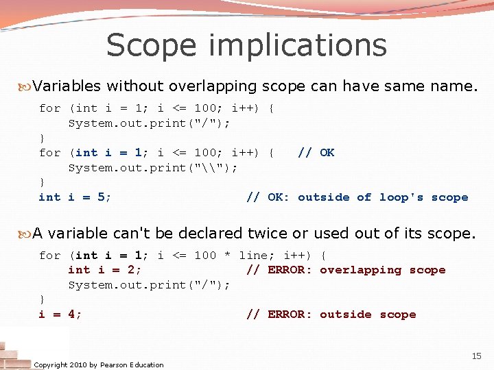 Scope implications Variables without overlapping scope can have same name. for (int i =