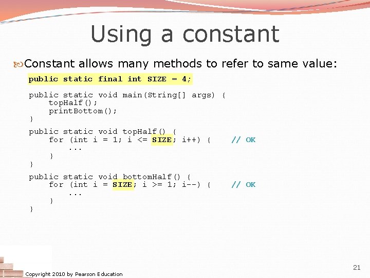 Using a constant Constant allows many methods to refer to same value: public static