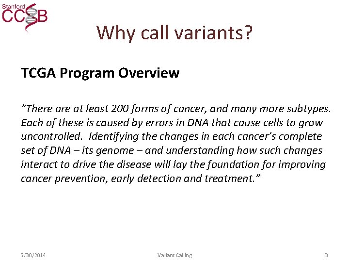 Why call variants? TCGA Program Overview “There at least 200 forms of cancer, and