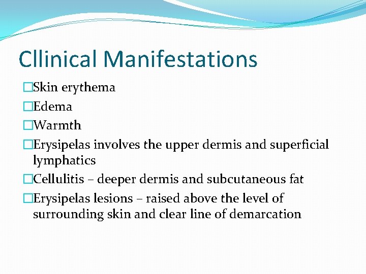 Cllinical Manifestations �Skin erythema �Edema �Warmth �Erysipelas involves the upper dermis and superficial lymphatics