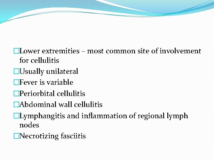 �Lower extremities – most common site of involvement for cellulitis �Usually unilateral �Fever is