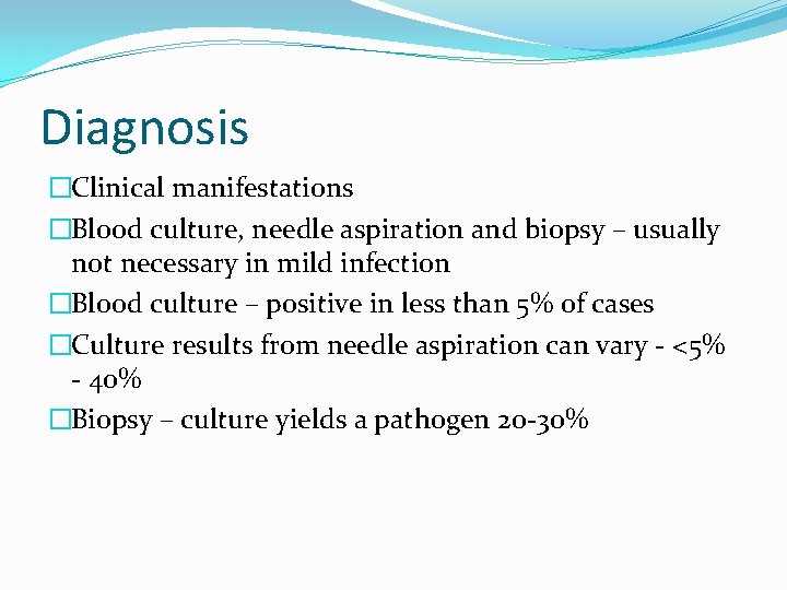 Diagnosis �Clinical manifestations �Blood culture, needle aspiration and biopsy – usually not necessary in