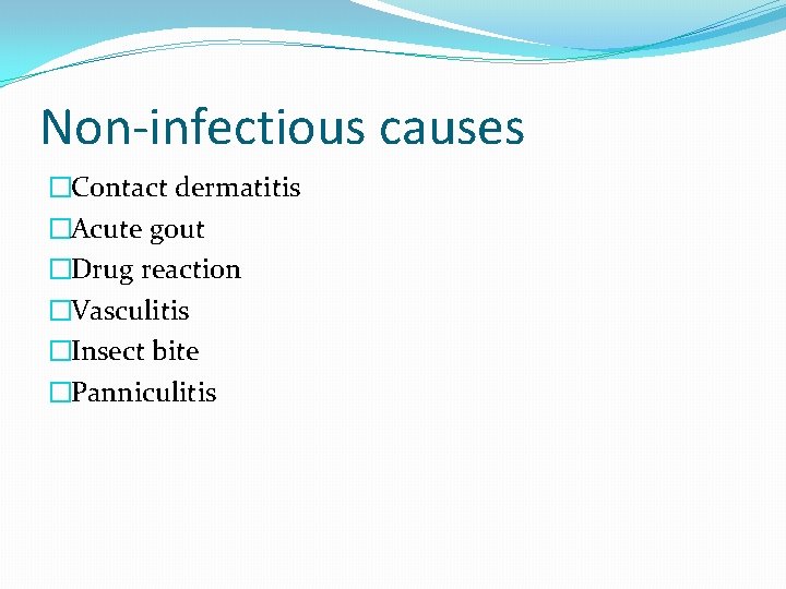Non-infectious causes �Contact dermatitis �Acute gout �Drug reaction �Vasculitis �Insect bite �Panniculitis 