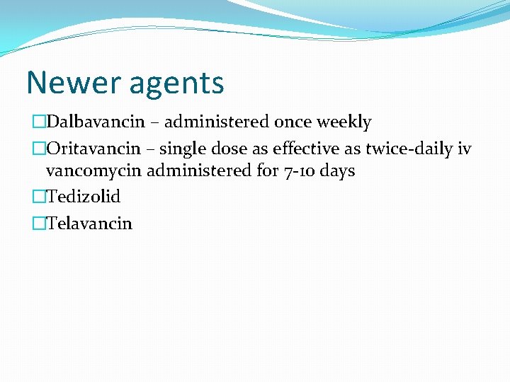 Newer agents �Dalbavancin – administered once weekly �Oritavancin – single dose as effective as