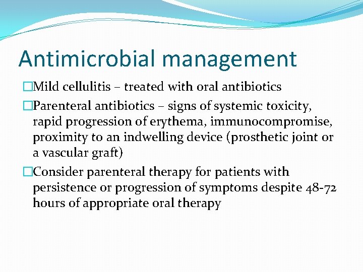 Antimicrobial management �Mild cellulitis – treated with oral antibiotics �Parenteral antibiotics – signs of