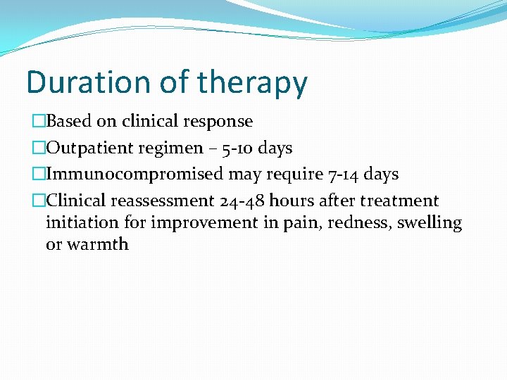 Duration of therapy �Based on clinical response �Outpatient regimen – 5 -10 days �Immunocompromised