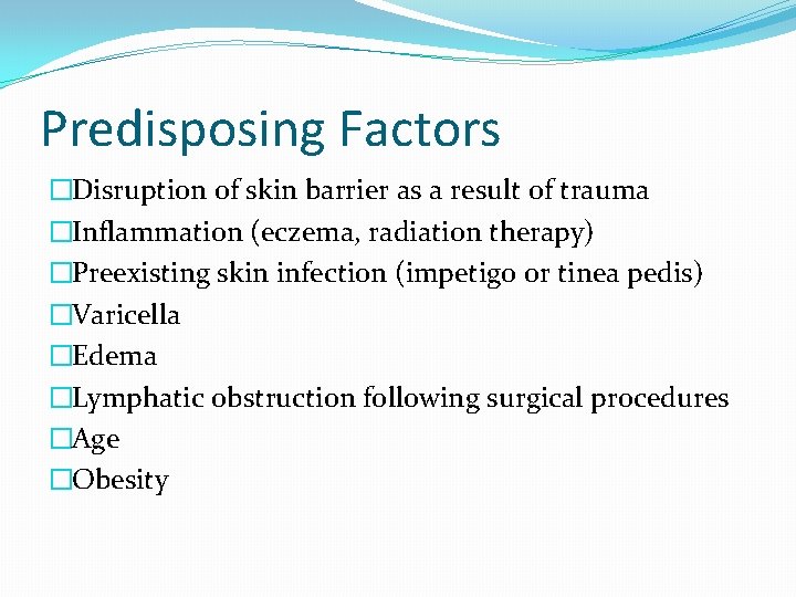 Predisposing Factors �Disruption of skin barrier as a result of trauma �Inflammation (eczema, radiation