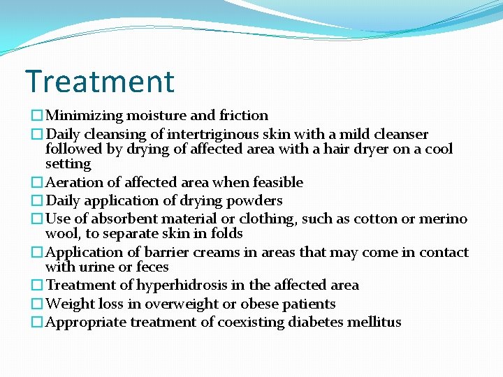 Treatment �Minimizing moisture and friction �Daily cleansing of intertriginous skin with a mild cleanser