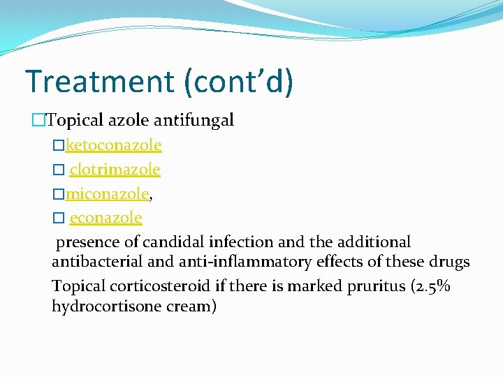 Treatment (cont’d) �Topical azole antifungal �ketoconazole � clotrimazole �miconazole, � econazole presence of candidal