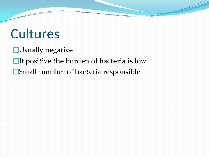 Cultures �Usually negative �If positive the burden of bacteria is low �Small number of
