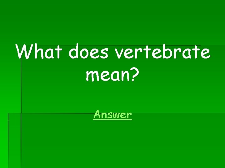 What does vertebrate mean? Answer 