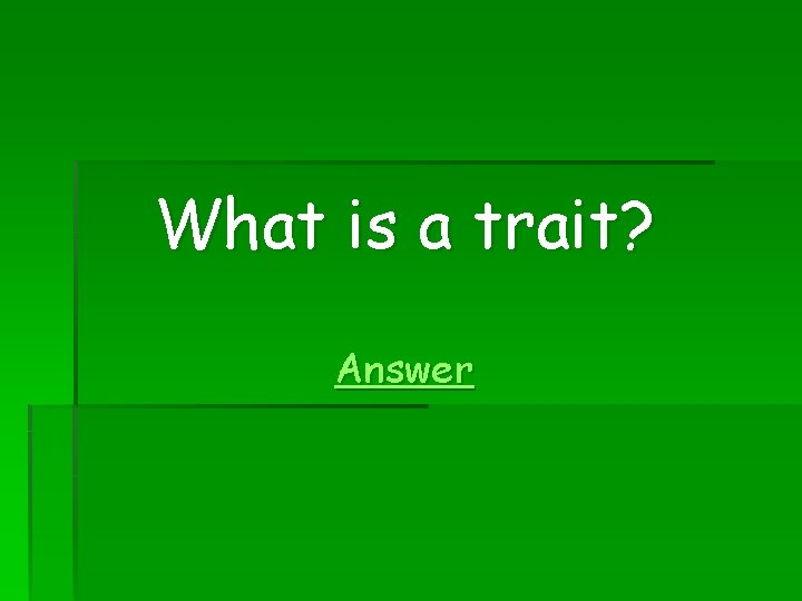 What is a trait? Answer 