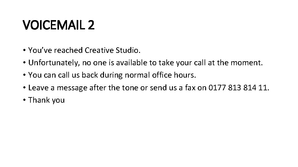 VOICEMAIL 2 • You’ve reached Creative Studio. • Unfortunately, no one is available to