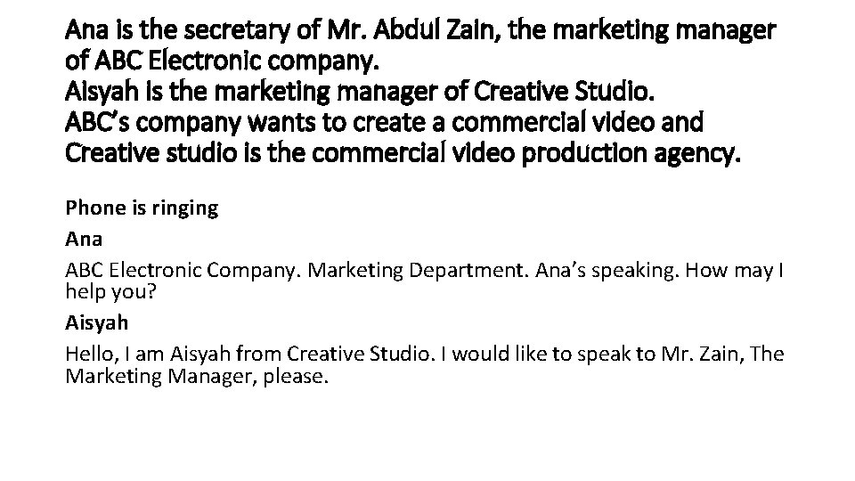 Ana is the secretary of Mr. Abdul Zain, the marketing manager of ABC Electronic