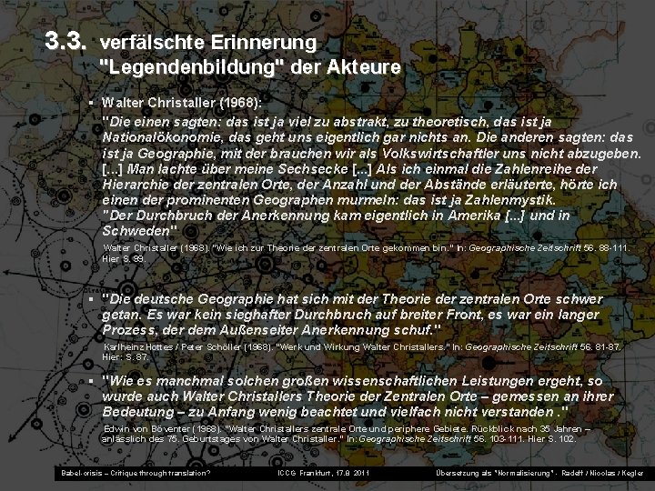 3. 3. verfälschte Erinnerung "Legendenbildung" der Akteure § Walter Christaller (1968): "Die einen sagten: