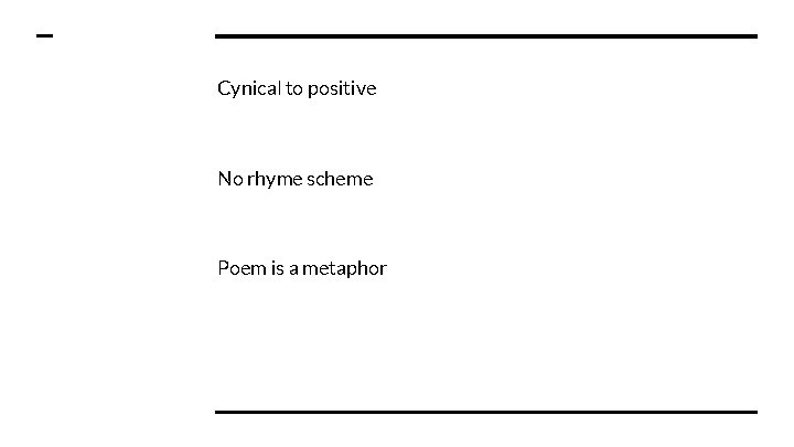 Cynical to positive No rhyme scheme Poem is a metaphor 