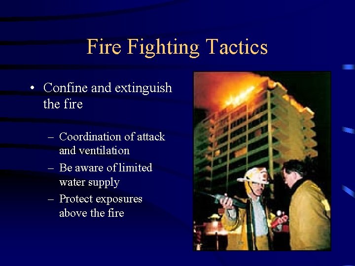 Fire Fighting Tactics • Confine and extinguish the fire – Coordination of attack and