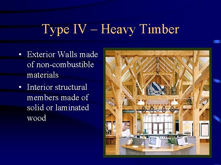 Type IV – Heavy Timber • Exterior Walls made of non-combustible materials • Interior