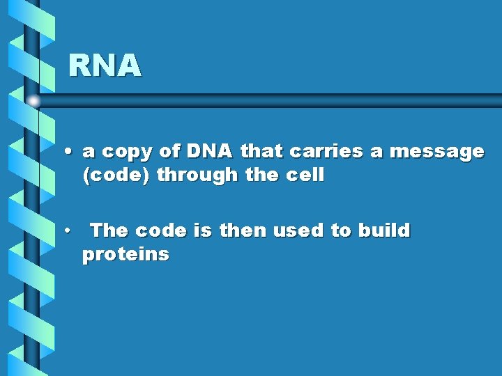 RNA • a copy of DNA that carries a message (code) through the cell