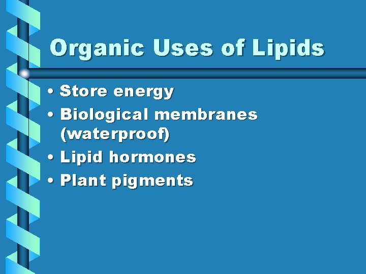 Organic Uses of Lipids • Store energy • Biological membranes (waterproof) • Lipid hormones