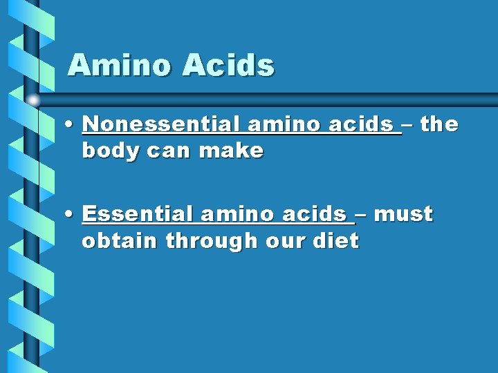 Amino Acids • Nonessential amino acids – the body can make • Essential amino