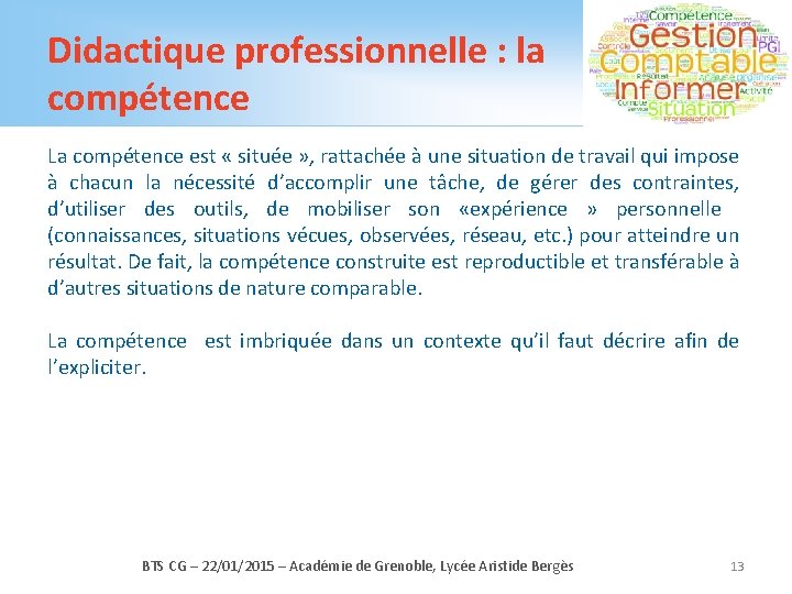 Didactique professionnelle : la compétence La compétence est « située » , rattachée à