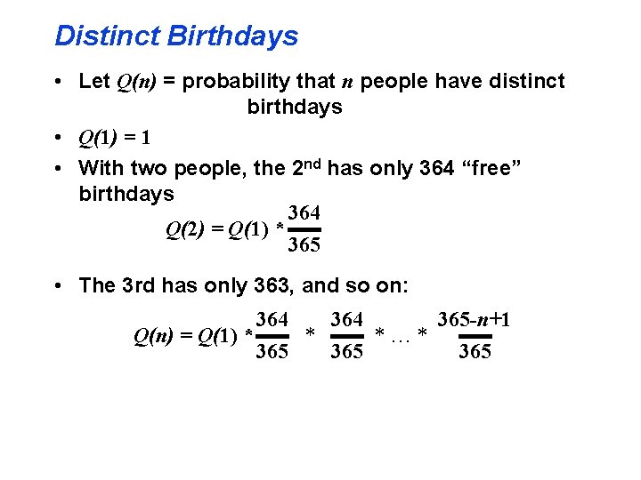 Distinct Birthdays • Let Q(n) = probability that n people have distinct birthdays •