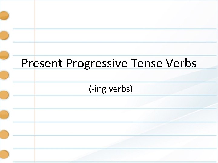 Present Progressive Tense Verbs (-ing verbs) 