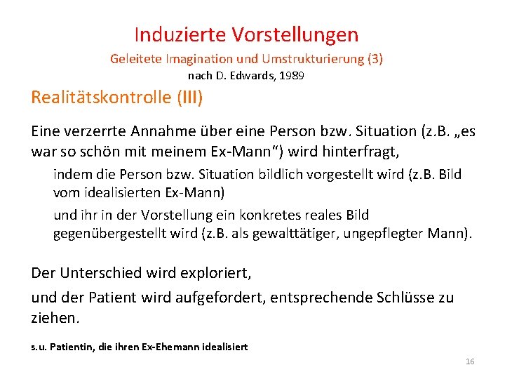 Induzierte Vorstellungen Geleitete Imagination und Umstrukturierung (3) nach D. Edwards, 1989 Realitätskontrolle (III) Eine