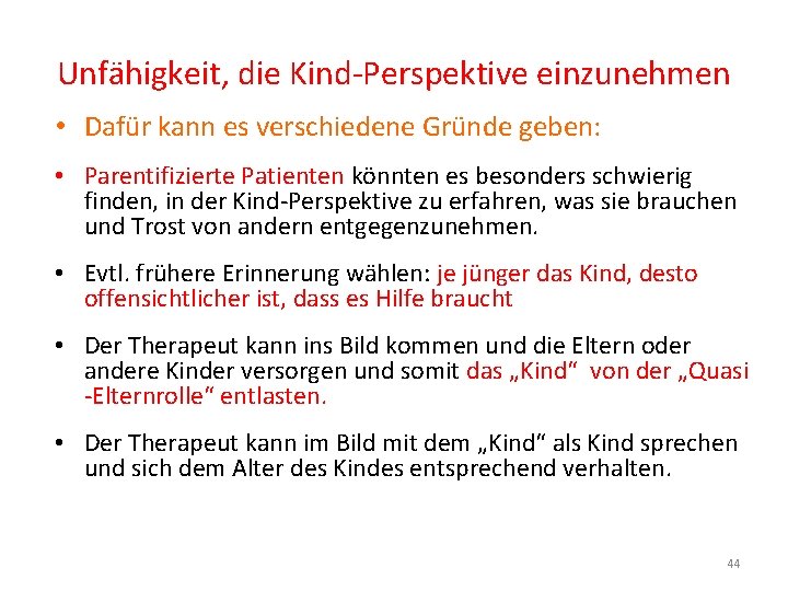 Unfähigkeit, die Kind-Perspektive einzunehmen • Dafür kann es verschiedene Gründe geben: • Parentifizierte Patienten