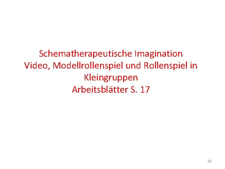 Schematherapeutische Imagination Video, Modellrollenspiel und Rollenspiel in Kleingruppen Arbeitsblätter S. 17 59 