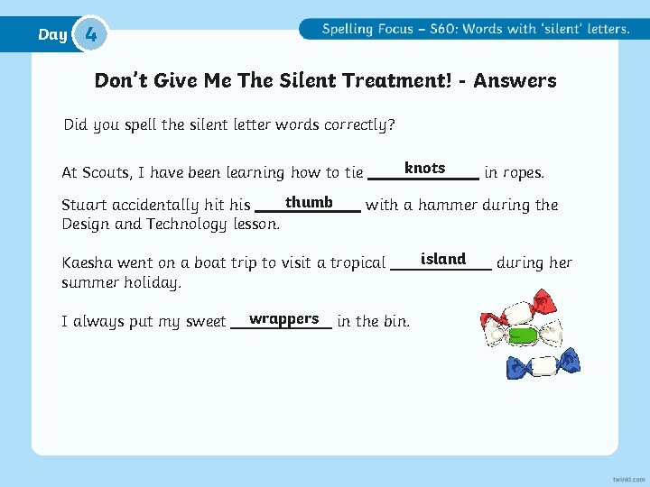 Day 4 Don’t Give Me The Silent Treatment! - Answers Did you spell the