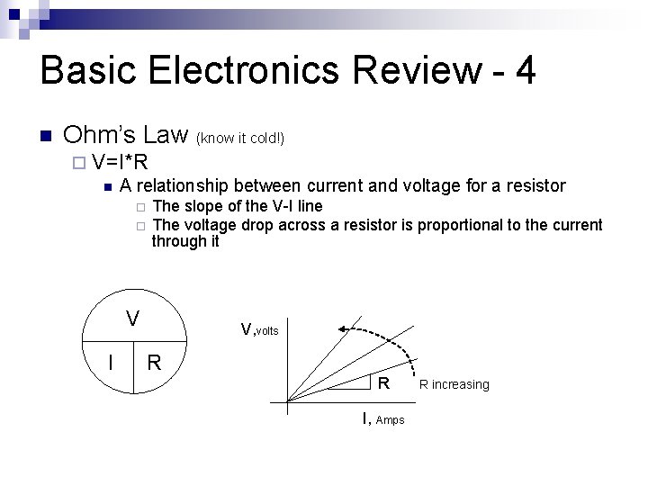 Basic Electronics Review - 4 n Ohm’s Law (know it cold!) ¨ V=I*R n