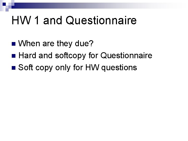 HW 1 and Questionnaire When are they due? n Hard and softcopy for Questionnaire