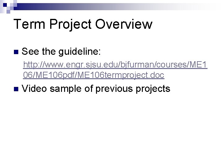 Term Project Overview n See the guideline: http: //www. engr. sjsu. edu/bjfurman/courses/ME 1 06/ME