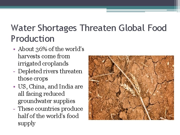 Water Shortages Threaten Global Food Production • About 36% of the world’s harvests come