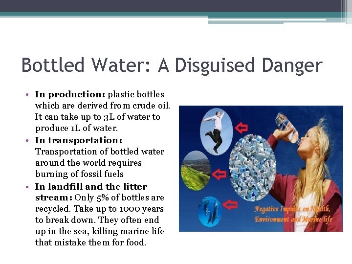 Bottled Water: A Disguised Danger • In production: plastic bottles which are derived from
